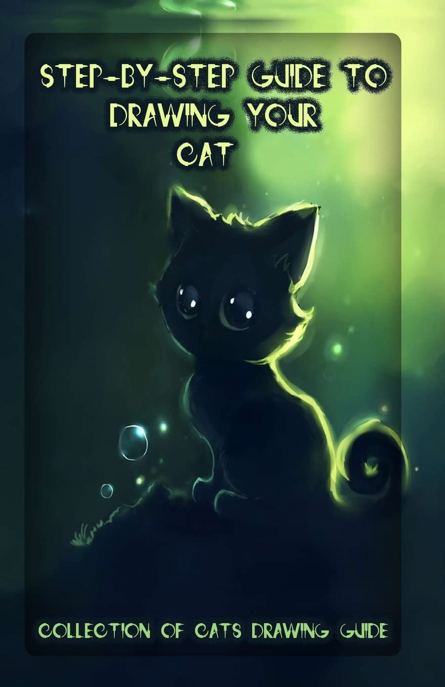 Step-By-Step Guide to Drawing Your Cat: Collection of Cats Drawing Guide Film, Art & Culture