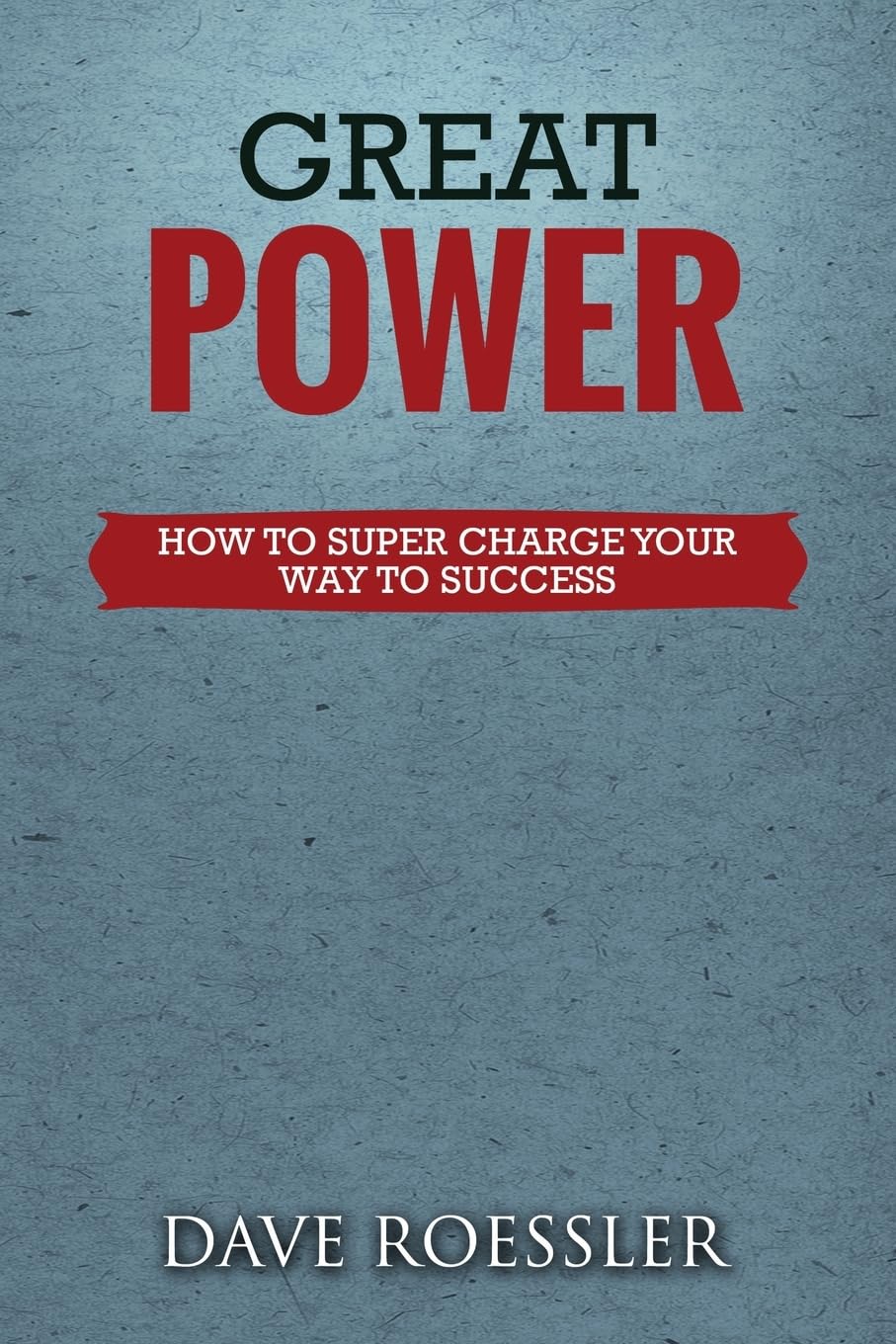 Great Power: How To Super Charge Your Way To Success Lifestyle