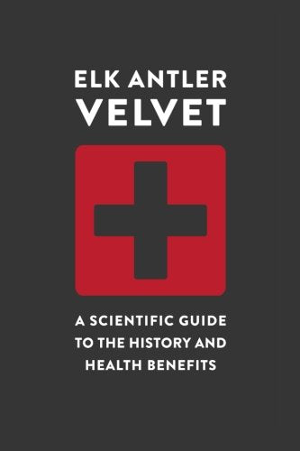 Elk Antler Velvet: A Scientific Guide to the History and Health Benefits Medicine