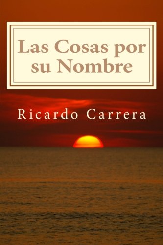 Las Cosas por su Nombre: Una introducción a la espiritualidad, sin connotaciones religiosas ni sectarias, y por fuera de cualquier creencia o dogma de fe. (Spanish Edition) Books