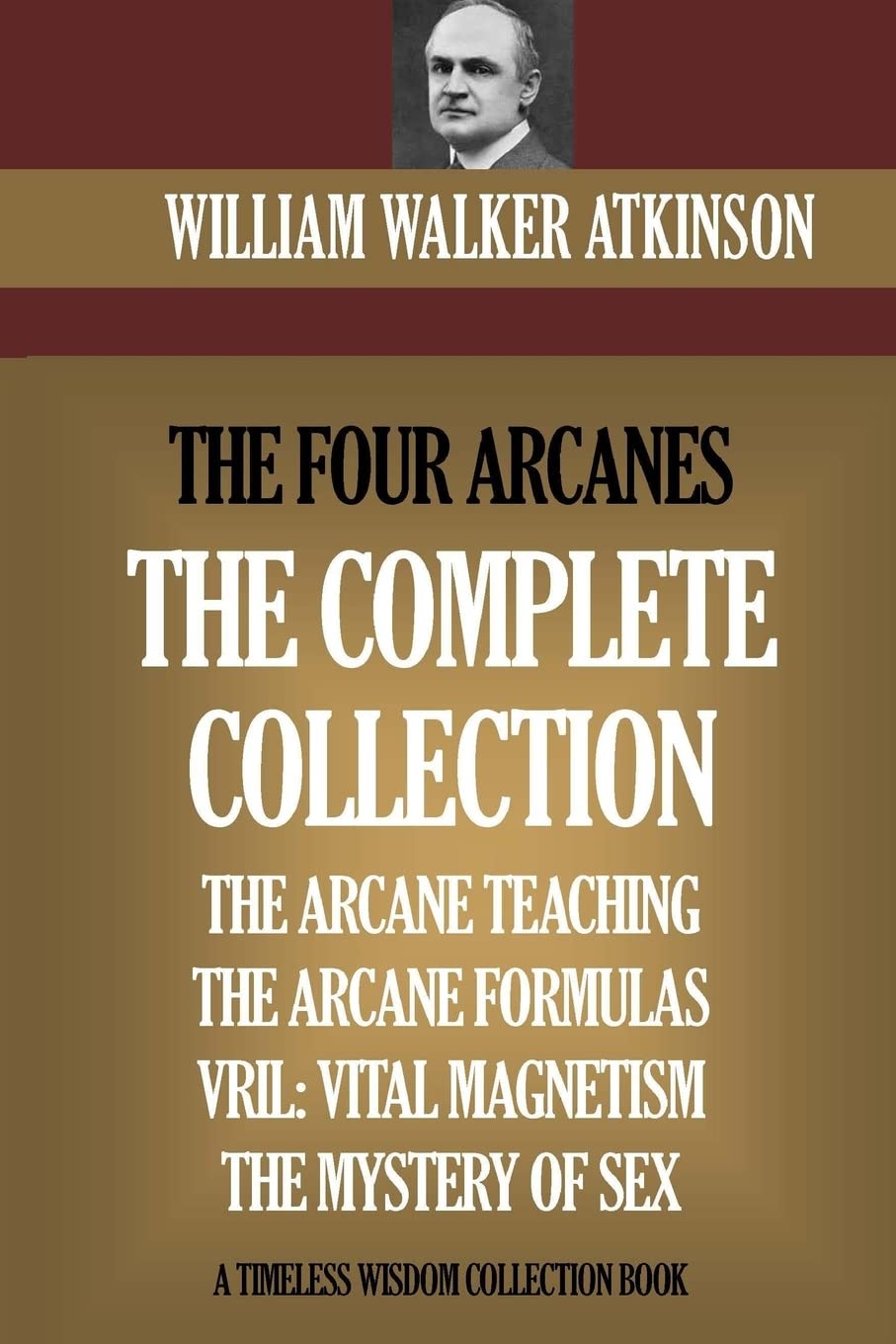 The Four Arcanes: The Complete Arcane Collection of Four Books (The Arcane Teaching, Arcane Formulas, Vril & The Mystery of Sex) Religion & Esotericism
