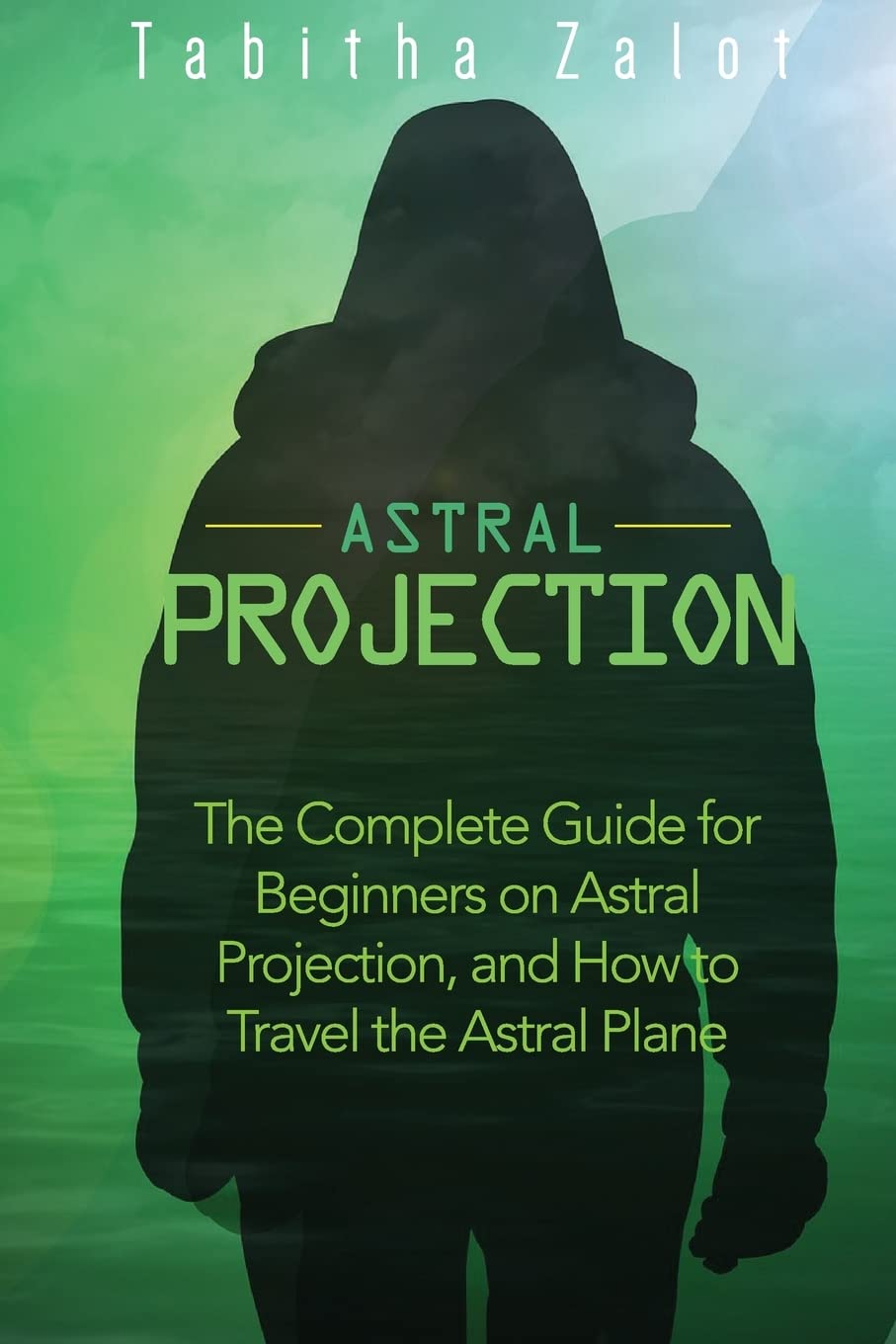 Astral Projection: The Complete Guide for Beginners on Astral Projection, and How to Travel the Astral Plane (The Expanding Mind, Band 3) Religion & Esotericism
