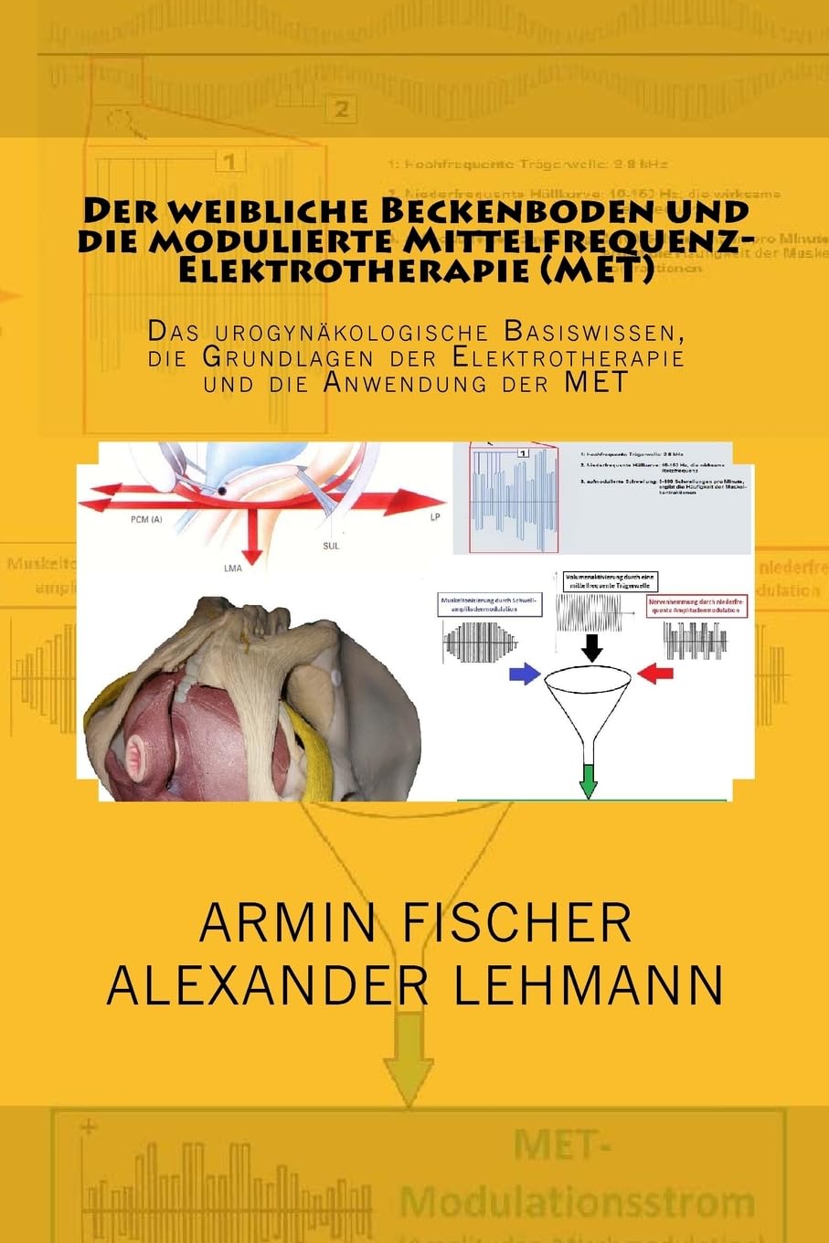 Der weibliche Beckenboden und seine modulierte Mittelfrequenz-El: Das urogynäkologische Basiswissen, die Grundlagen der Elektrotherapie und die Anwendung der MET Health, Nutrition & Fitness