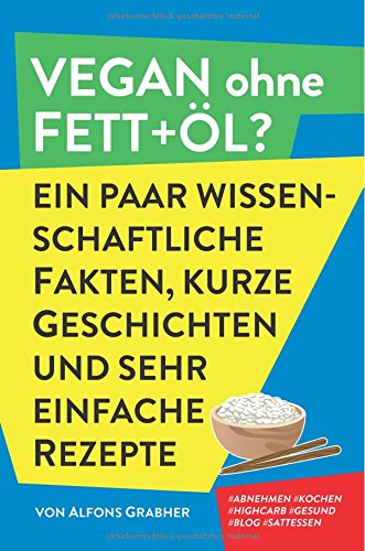Vegan ohne Fett+Öl? Ein paar wissenschaftliche Fakten, kurze Geschichten und sehr einfache Rezepte Cooking & Enjoying