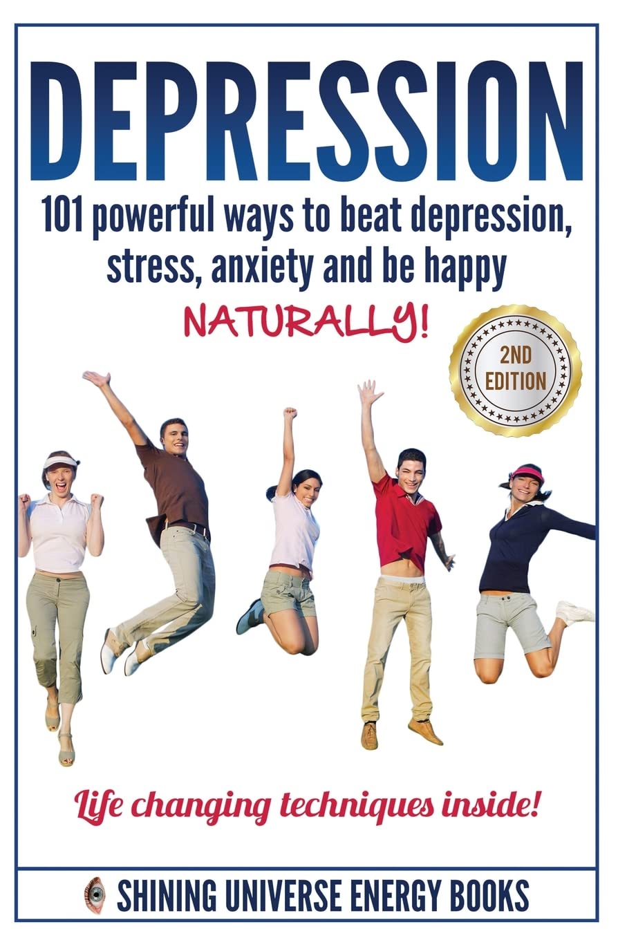 Depression: 101 Powerful Ways To Beat Depression, Stress, Anxiety And Be Happy NATURALLY! book