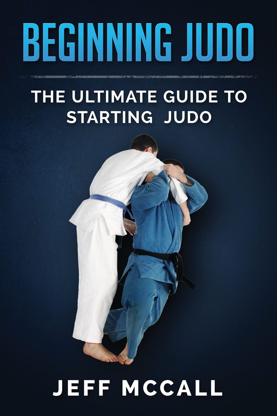 Beginning Judo: The Ultimate Guide to Starting Judo Leisure & Fun