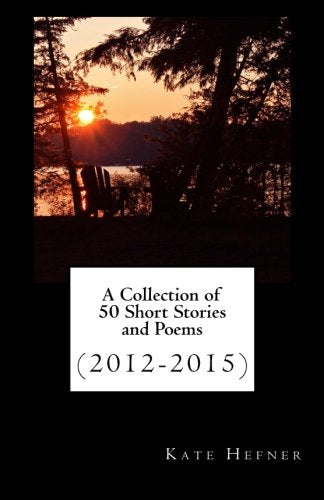 A Collection of 50 Short Stories and Poems: (2012-2015) Poetry