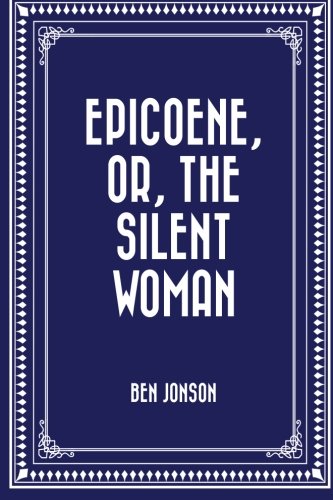 Epicoene, Or, The Silent Woman Drama
