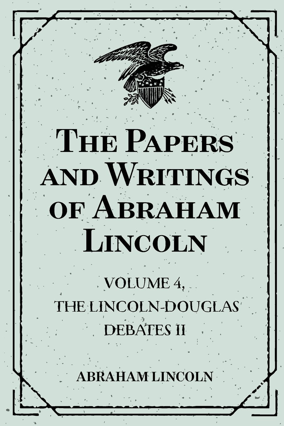 The Papers and Writings of Abraham Lincoln: Volume 4, The Lincoln-Douglas Debates II book
