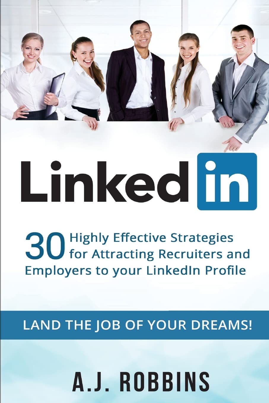 LinkedIn: 30 Highly Effective Strategies for Attracting Recruiters and Employers to Your LinkedIn Profile (Resume, Profile Hacks, Stand Out, Cover Letter, Career) Business, Finance & Career