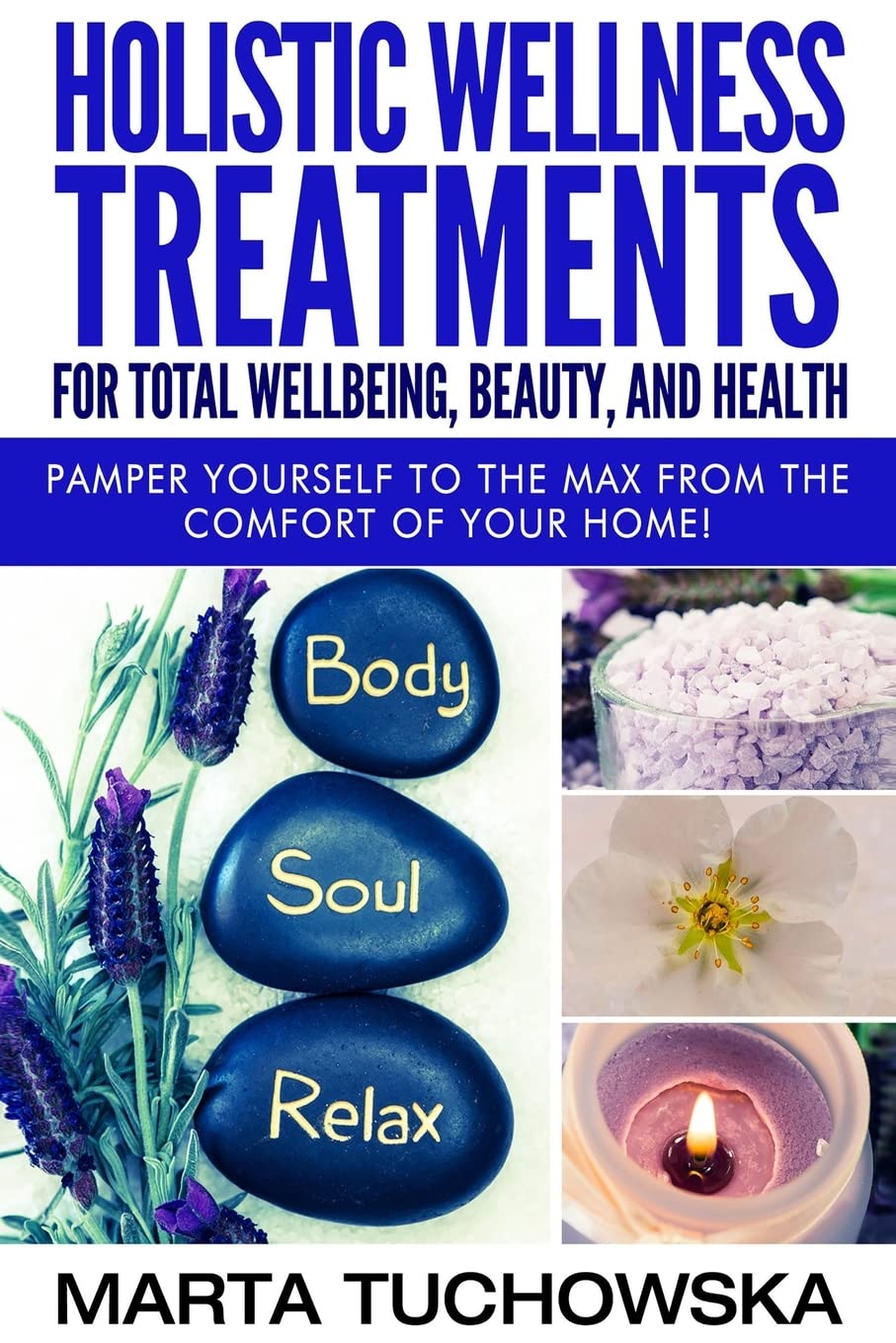 Holistic Wellness Treatments for Total Wellbeing, Beauty, and Health: Pamper Yourself to the Max from the Comfort of Your Home (Aromatherapy & Essential Oils, Band 2) Health, Nutrition & Fitness