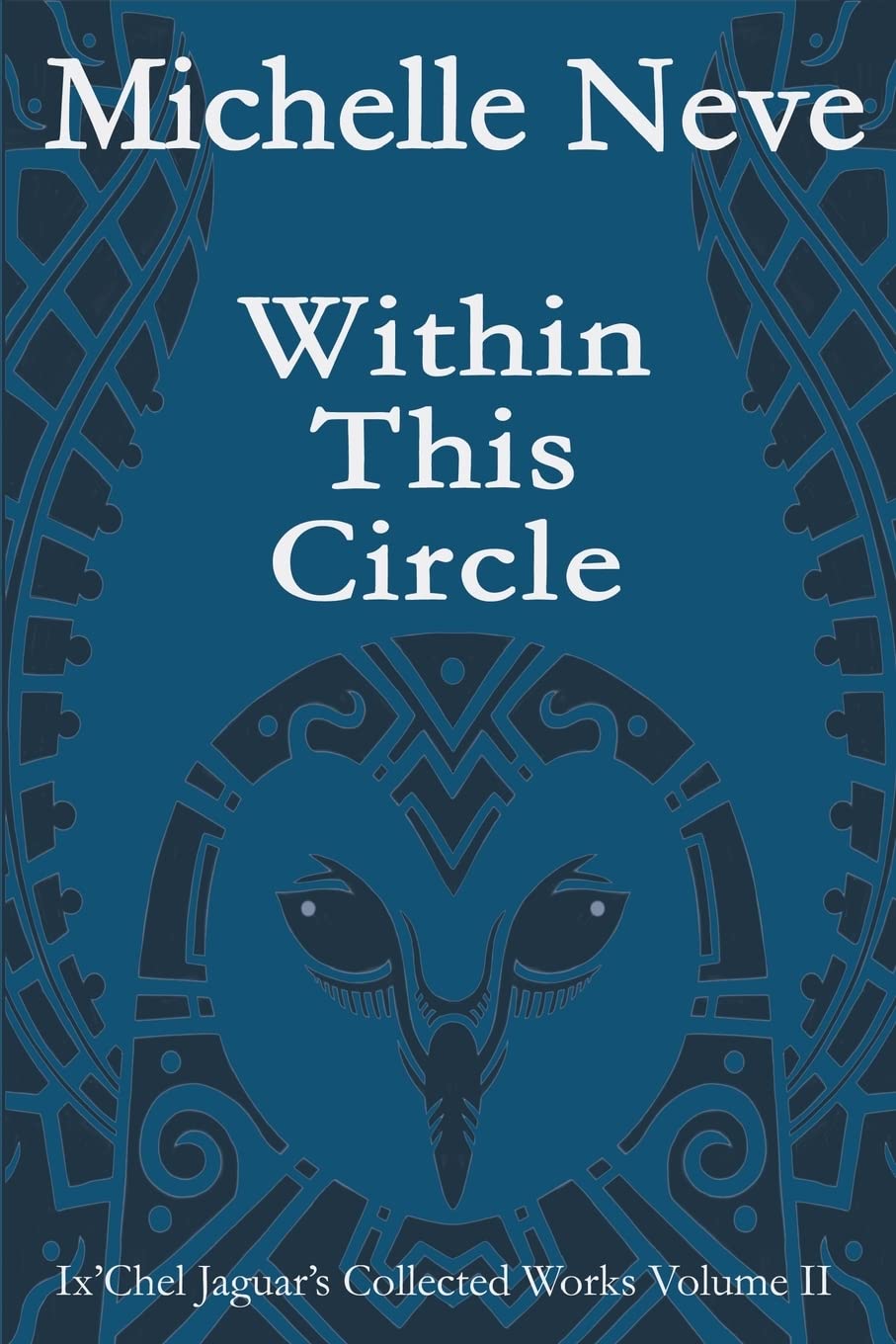 Within This Circle: Ix’Chel Jaguar’s Collected Works Volume II—2006 to 2015 Poetry