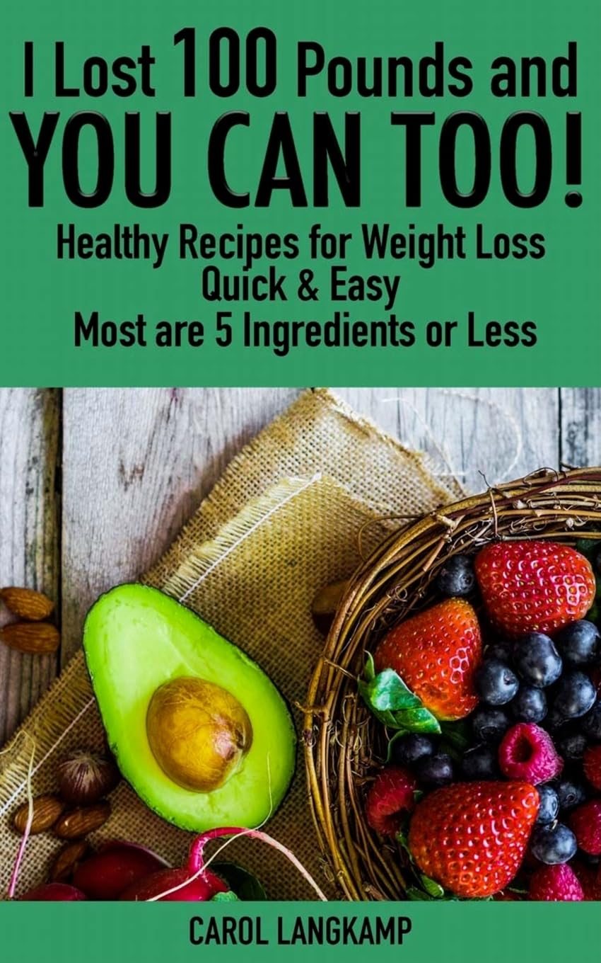 I Lost 100 Pounds And You Can Too! Healthy Recipes For Weight Loss: Quick & Easy, Most are 5 Ingredients or Less Health, Nutrition & Fitness