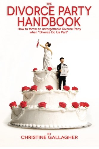 The Divorce Party Handbook: How to throw an unforgettable Divorce Party when “Divorce Do Us Part” book