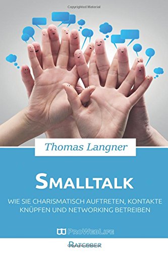 Smalltalk: Wie Sie charismatisch auftreten, Kontakte knüpfen und Networking betreiben Self-help