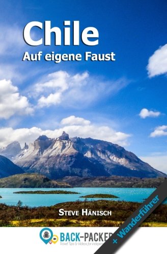 Chile auf eigene Faust: Chile Reiseführer & Wanderführer für Individualreisende Travel