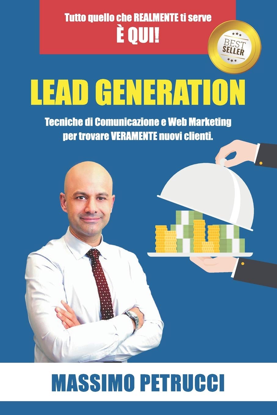 Lead Generation - Tutto quello che ti serve è qui!: Tecniche di Web Marketing e Comunicazione per trovare VERAMENTE nuovi clienti Business, Finance & Career