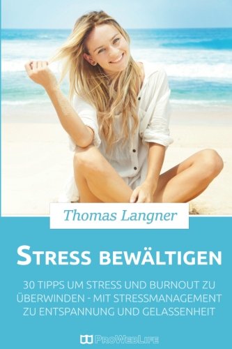 Stress bewältigen: 30 Tipps um Stress und Burnout zu überwinden - mit Stressmanagement zu Entspannung und Gelassenheit book