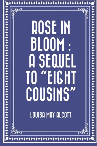 Rose in Bloom : A Sequel to "Eight Cousins" Classics