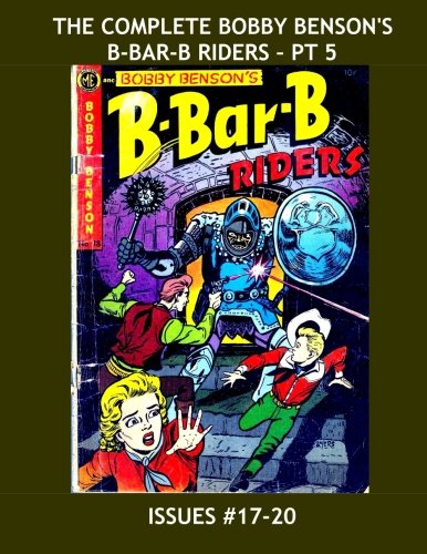 The Complete Bobby Benson's B-Bar-B Riders - Pt 5: All 20 Issues in 5 Volumes --- Great Modern Western Comic Action - Issues #17-20 Manga