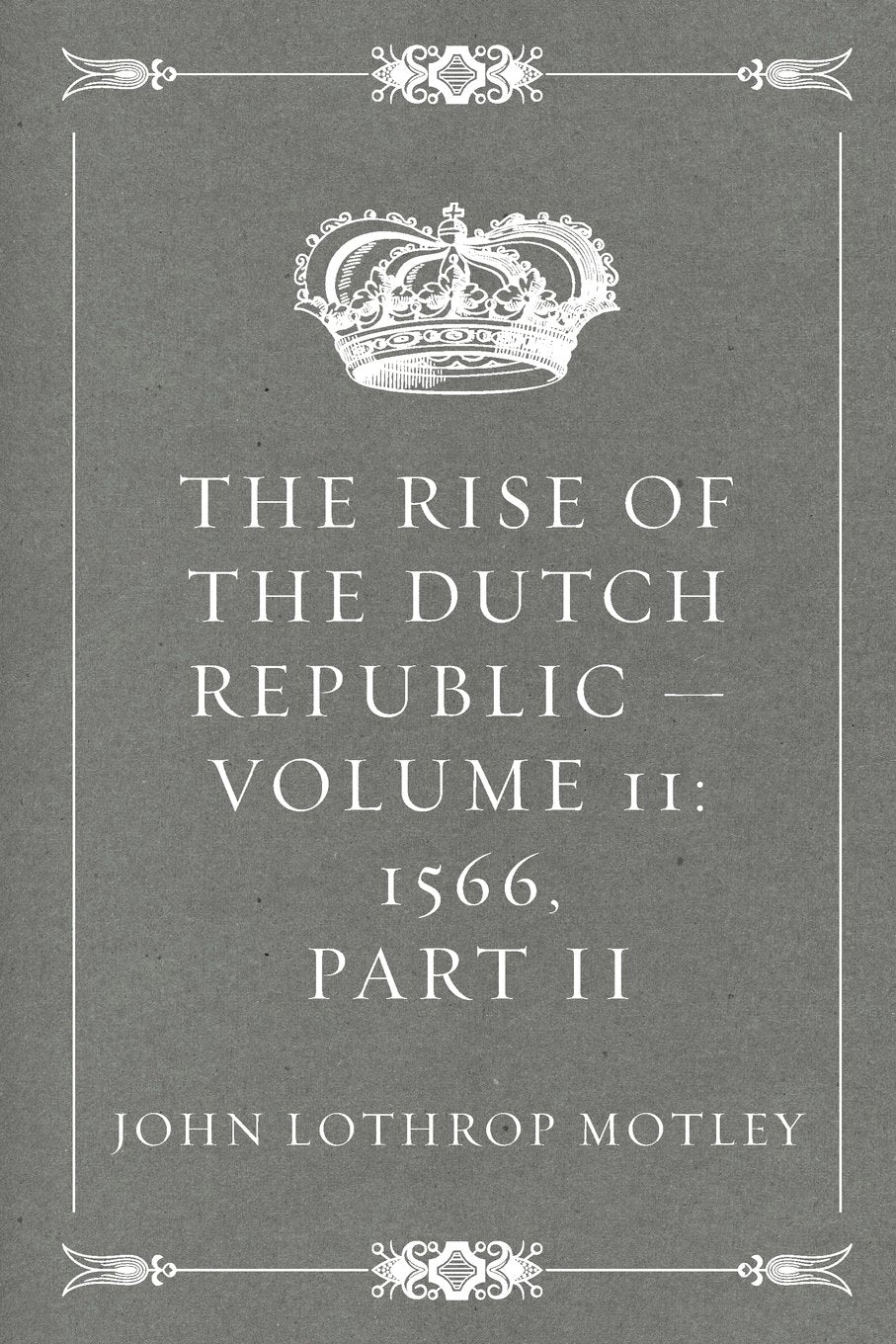 The Rise of the Dutch Republic — Volume 11: 1566, part II Politics & History