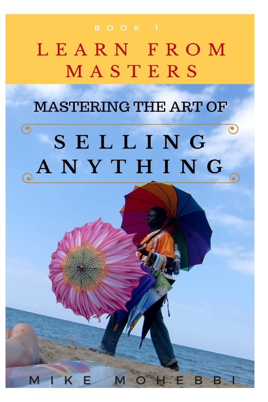 Mastering The Art Of Selling Anything: Concise, Info Packed And Step By Step Guide On Learning How To Master The Art Of Selling Anything (Learn From Masters, Band 1) Business, Finance & Career