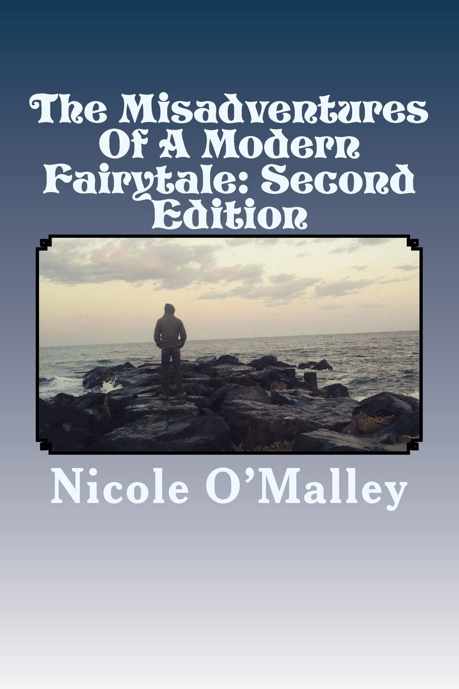 The Misadventures Of A Modern Fairytale: Second Edition: And Other Works, Not The Happily Ever After You Were Looking For Poetry