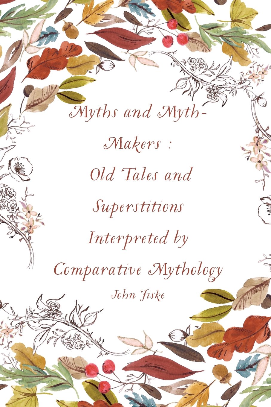 Myths and Myth-Makers : Old Tales and Superstitions Interpreted by Comparative Mythology Contemporary literature