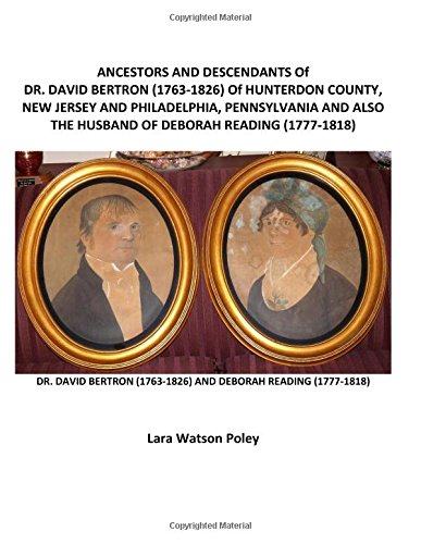 ANCESTORS AND DESCENDANTS Of DR. DAVID BERTRON (1763-1826) Of HUNTERDON COUNTY, NEW JERSEY AND PHILADELPHIA, PENNSYLVANIA AND ALSO THE HUSBAND OF ... NEW JERSEY, GOVERNOR JOHN READING (1686-1767) Books