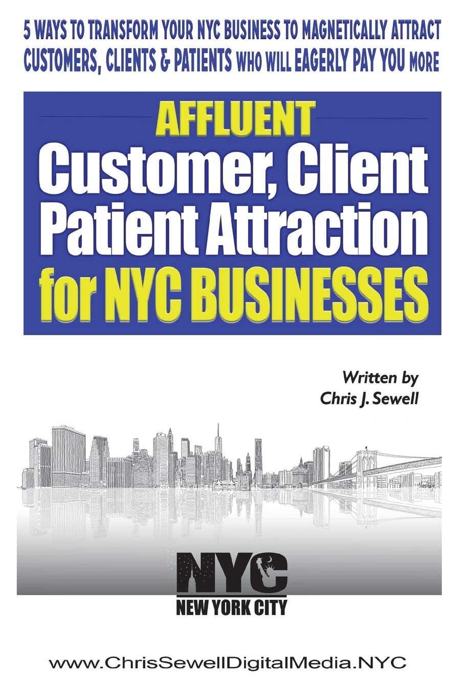 Affluent Client Attraction for NYC Businesses: 5 Ways To Transform Your Nyc Business To Magnetically Attract Clients, Customers Or Patients Who Will Eagerly Pay You More... Business, Finance & Career