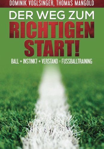 Der Weg zum richtigen Start!: Ball + Instinkt + Verstand = Fussballtraining Leisure & Fun