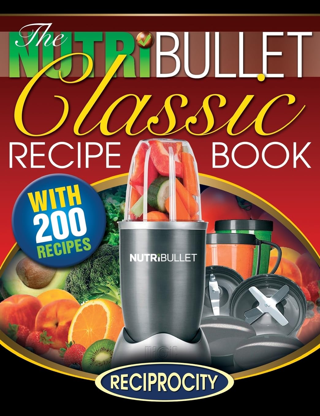 The NutriBullet Classic Recipe Book: 200 Health Boosting Delicious and Nutritious Blast and Smoothie Recipes Cooking & Enjoying