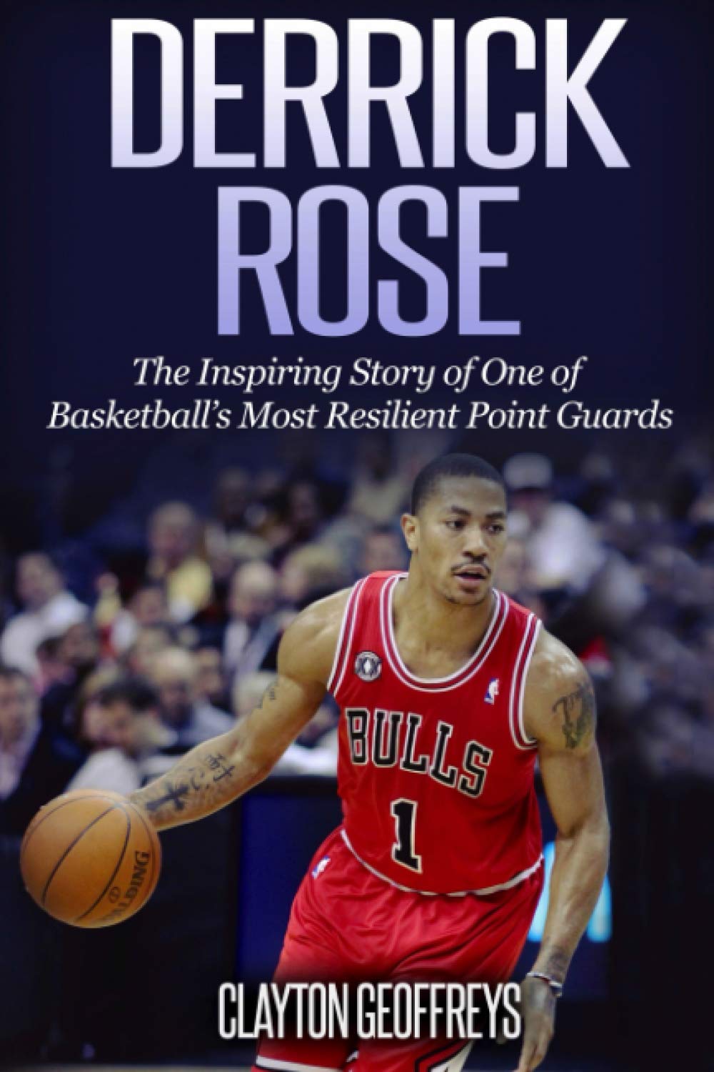 Derrick Rose: The Inspiring Story of One of Basketball’s Most Resilient Point Guards (Basketball Biography Books) Sports Books