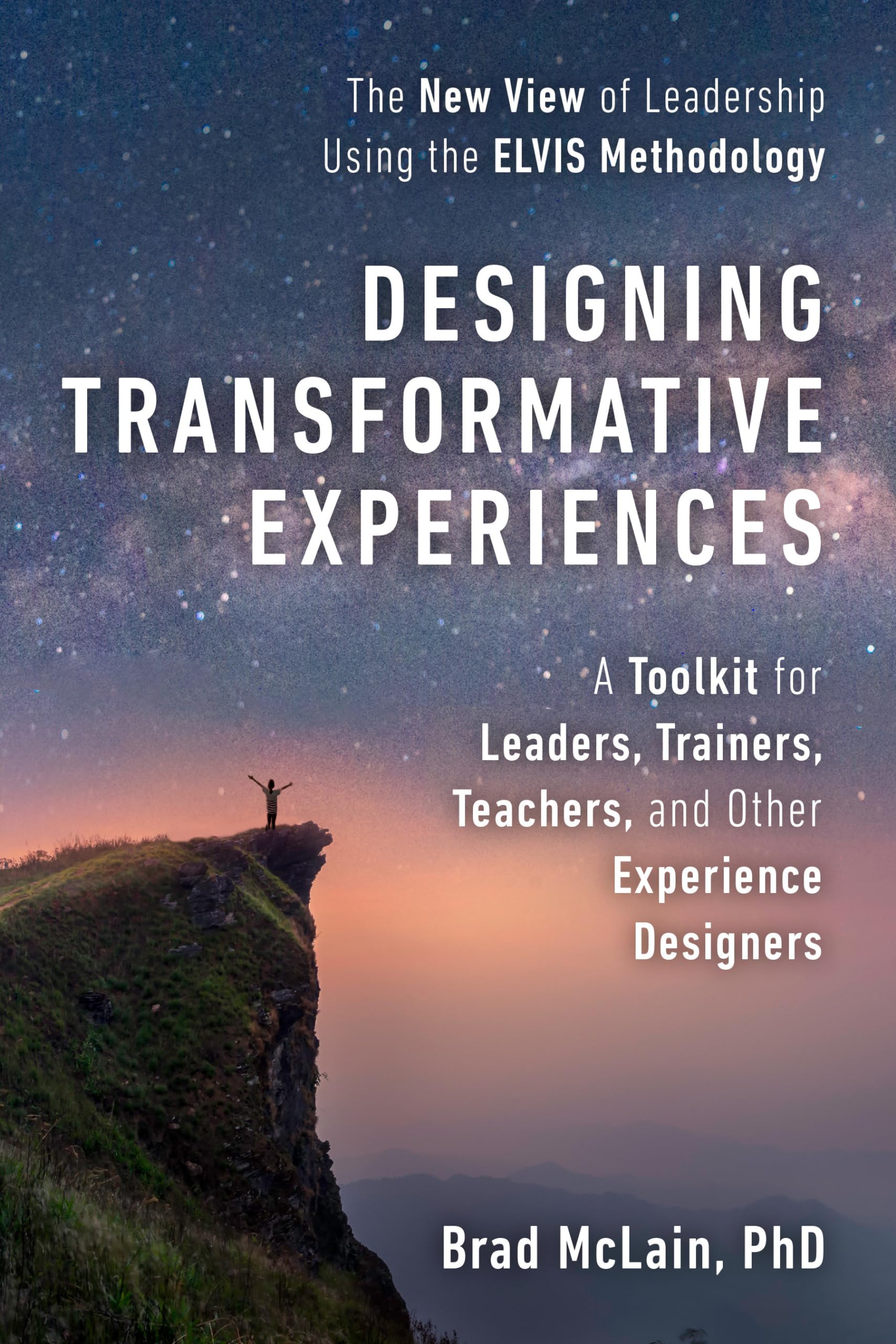 Designing Transformative Experiences: A Toolkit for Leaders, Trainers, Teachers, and other Experience Designers Byline: Brad McLain, PhD Business, Finance & Career