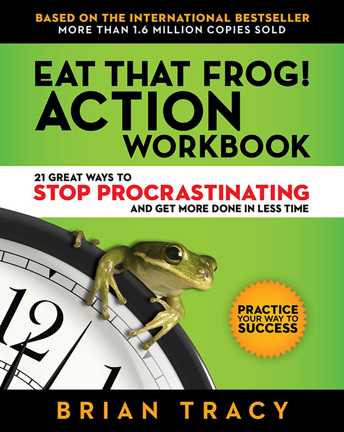 Eat That Frog! Action Workbook: 21 Great Ways to Stop Procrastinating and Get More Done in Less Time Business, Finance & Career