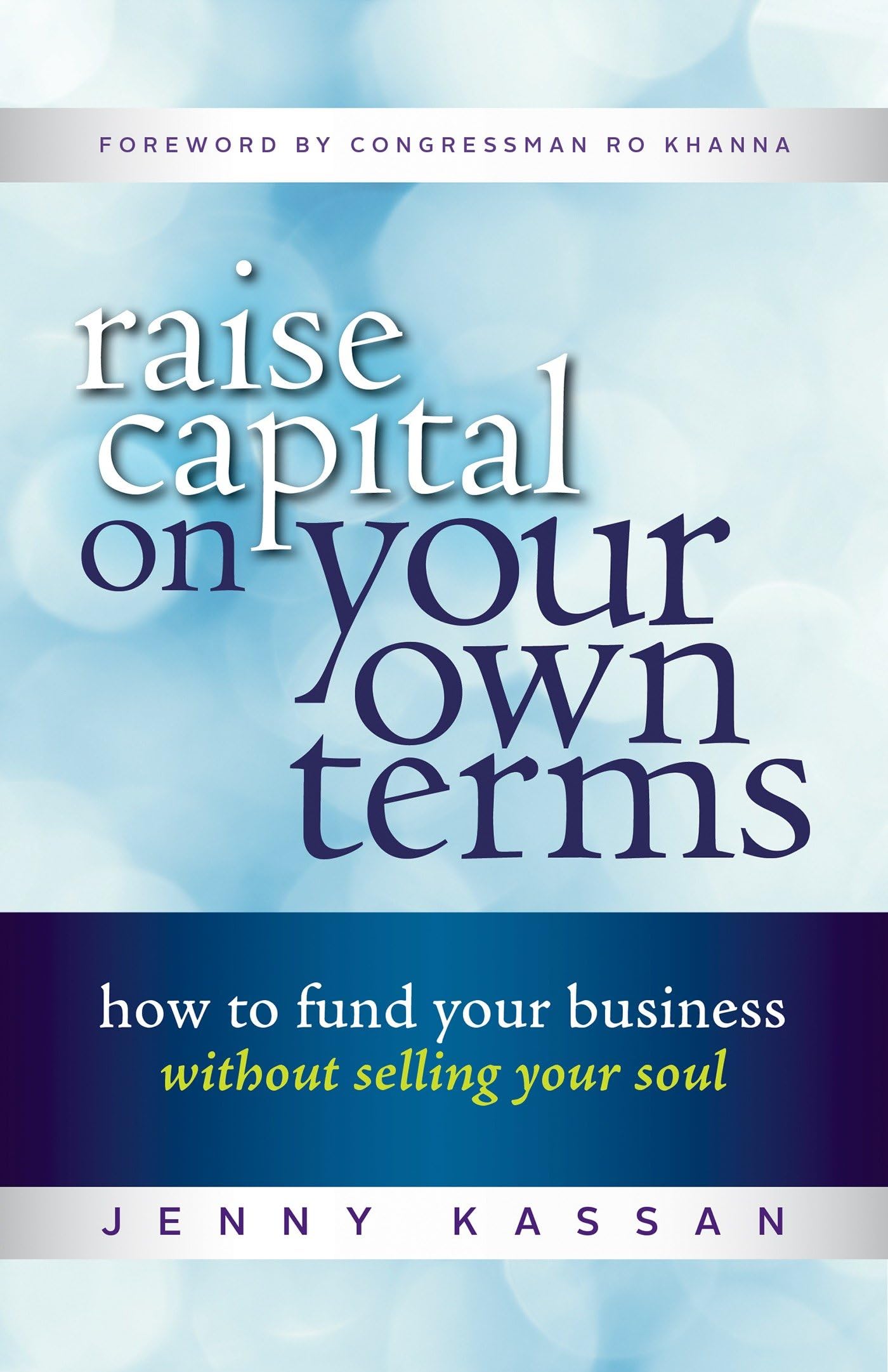 Raise Capital on Your Own Terms: How to Fund Your Business without Selling Your Soul Business, Finance & Career