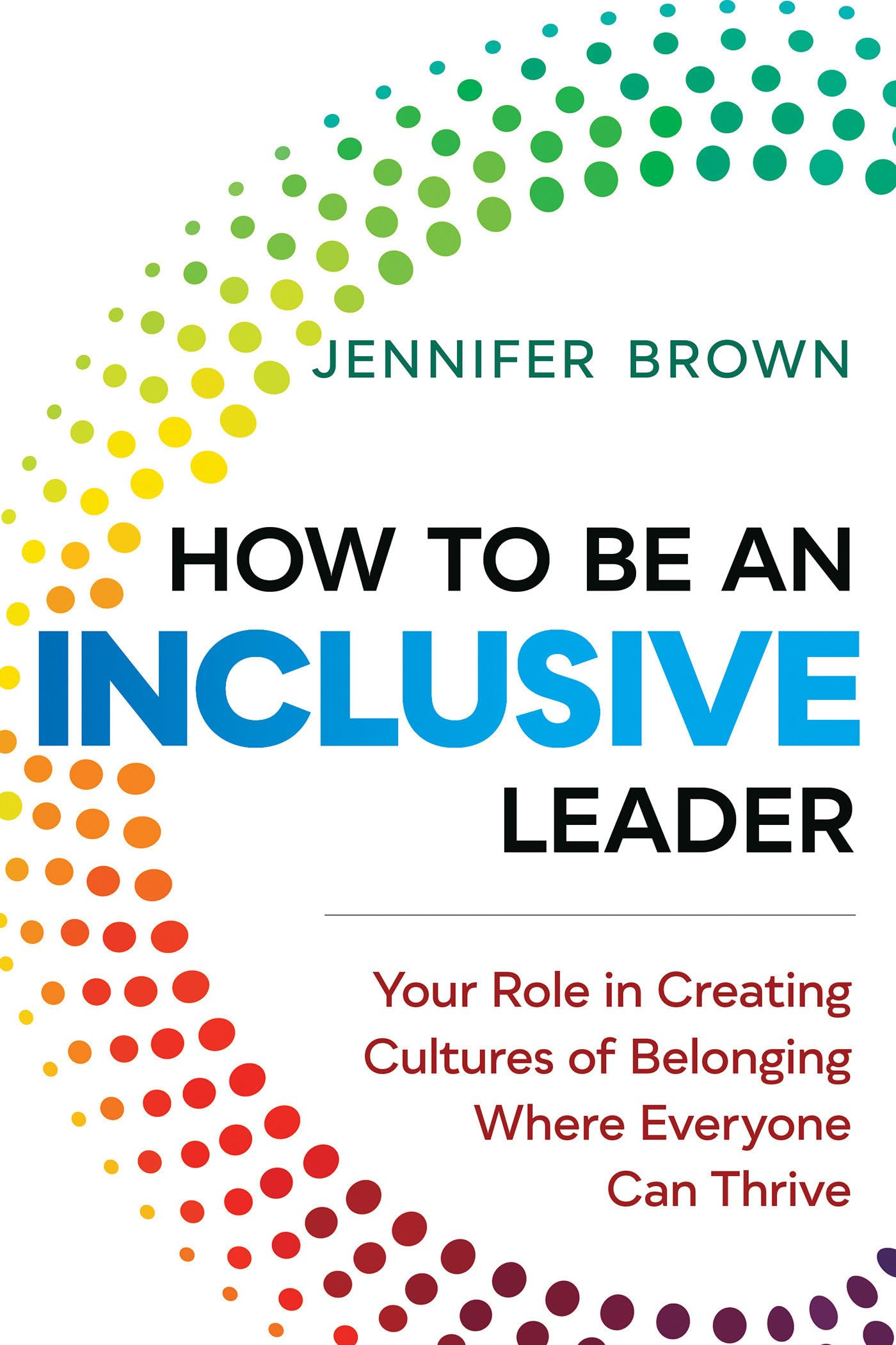 How to Be an Inclusive Leader: Your Role in Creating Cultures of Belonging Where Everyone Can Thrive Business, Finance & Career