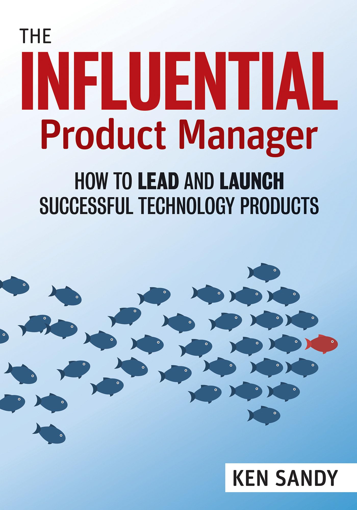 The Influential Product Manager: How to Lead and Launch Successful Technology Products Business, Finance & Career