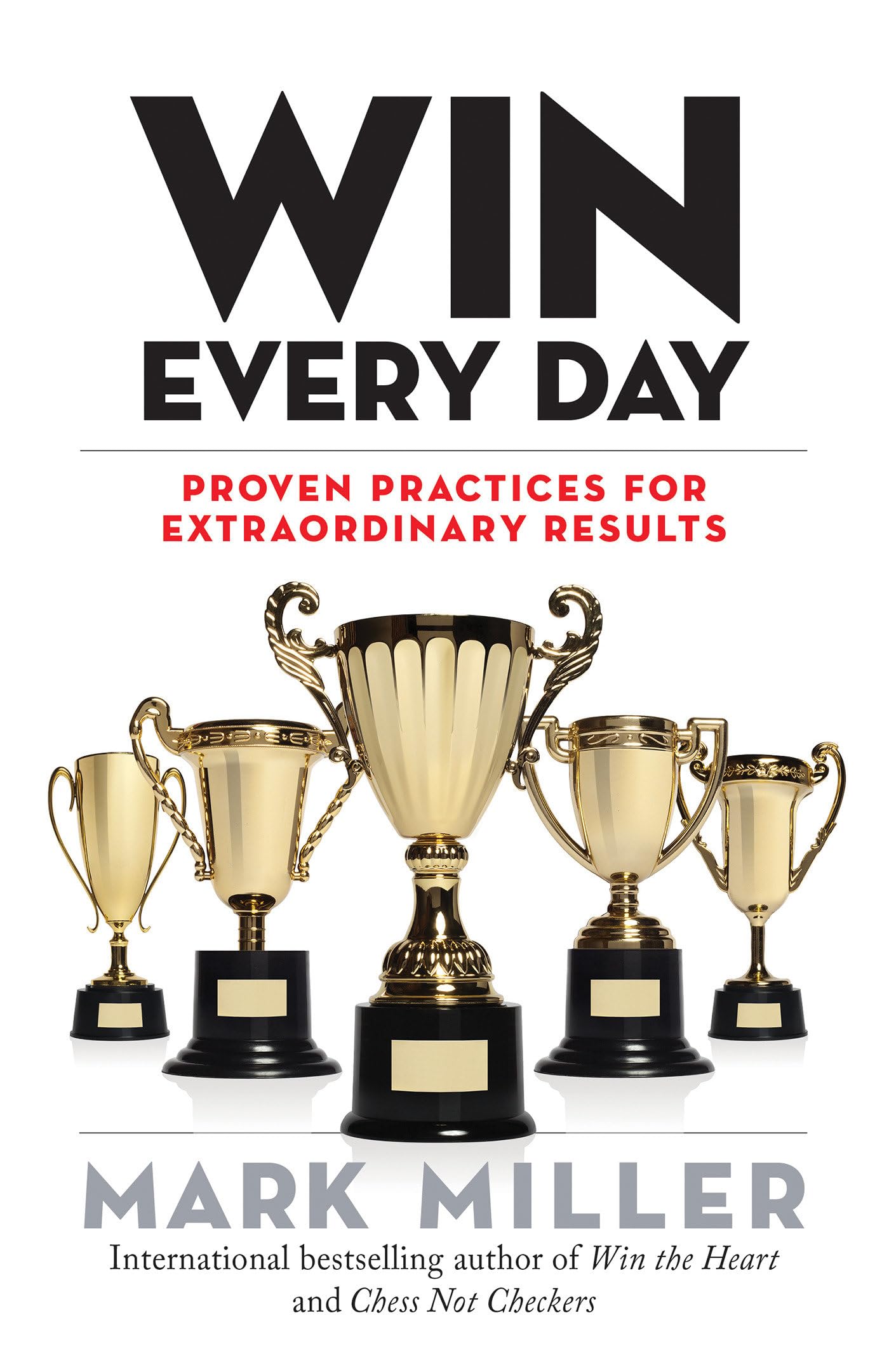 Win Every Day: Proven Practices for Extraordinary Results (The High Performance Series, Band 5) Business, Finance & Career