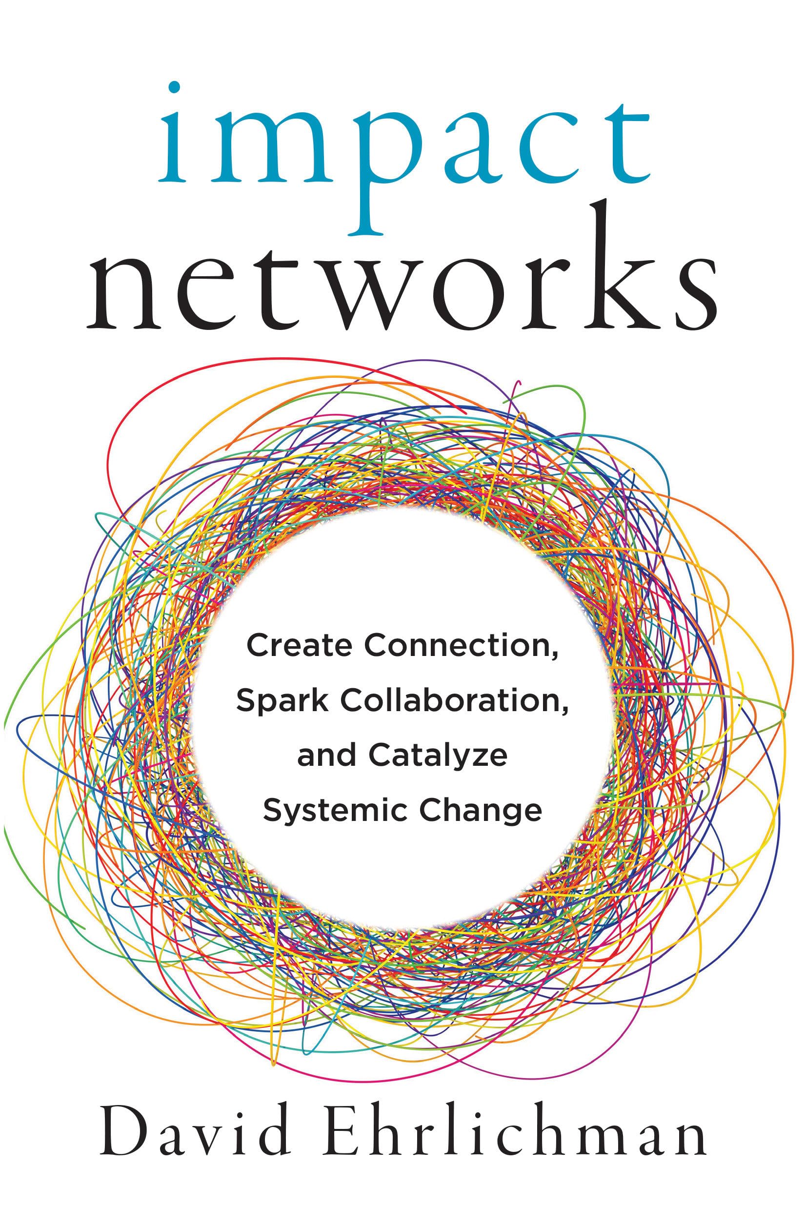 Impact Networks: Create Connection, Spark Collaboration, and Catalyze Systemic Change Law