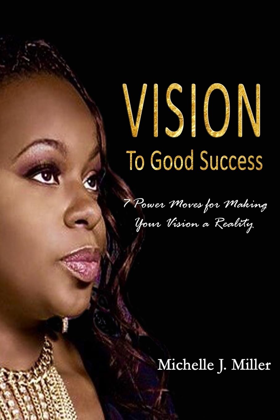Vision to Good Success: 7 Power Moves for Making Your Vision A Reality (VISION TO GOOD SUCCESS SERIES, Band 1) Religion & Esotericism
