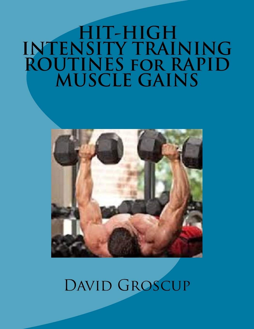 HIT-HIGH INTENSITY TRAINING ROUTINES for RAPID MUSCLE GAINS Leisure & Fun