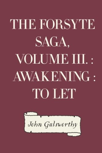 The Forsyte Saga, Volume III. : Awakening : To Let Historical Fiction