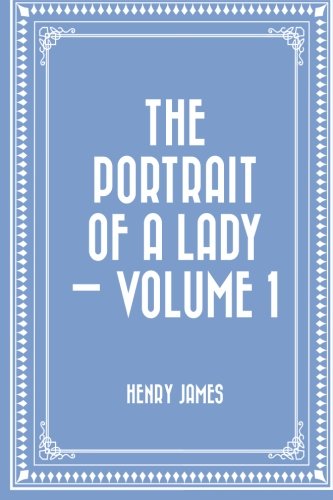 The Portrait of a Lady — Volume 1 Classics