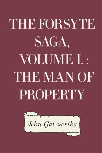 The Forsyte Saga, Volume I. : The Man Of Property Historical Fiction