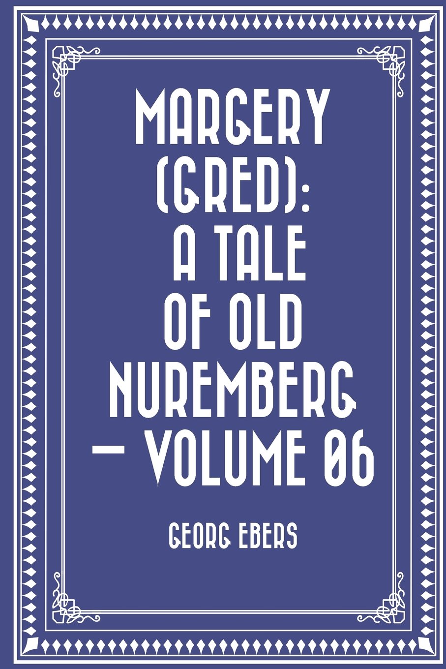 Margery (Gred): A Tale Of Old Nuremberg — Volume 06 Classics