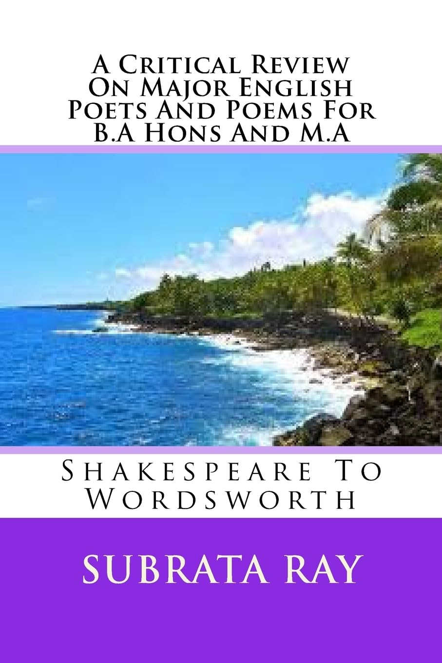 A Critical Review On Major English Poets And Poems For B.A Hons And M.A: Shakespeare To Wordsworth Contemporary literature Books