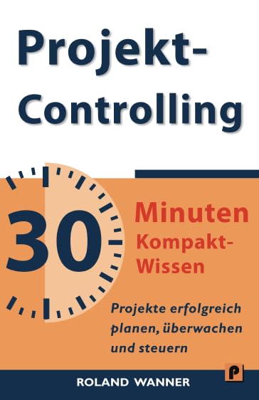 Projektcontrolling - 30 Minuten Kompakt-Wissen: Projekte erfolgreich planen, überwachen und steuern Business, Finance & Career