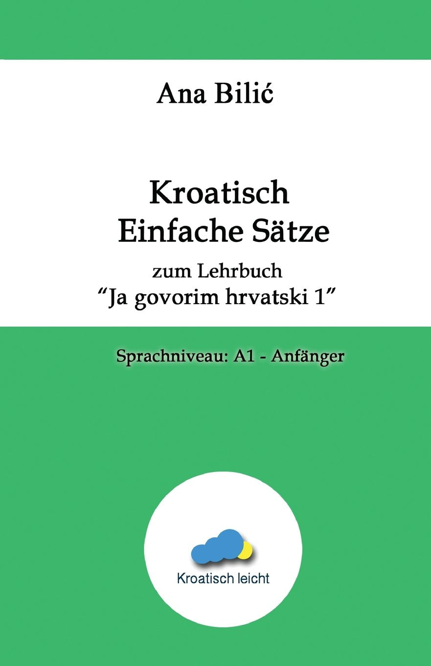 Kroatisch Einfache Sätze zum Lehrbuch "Ja govorim hrvatski 1": Sprachniveau: A1 - Anfänger (Kroatisch leicht) Foreign Languages ​​& Dictionaries