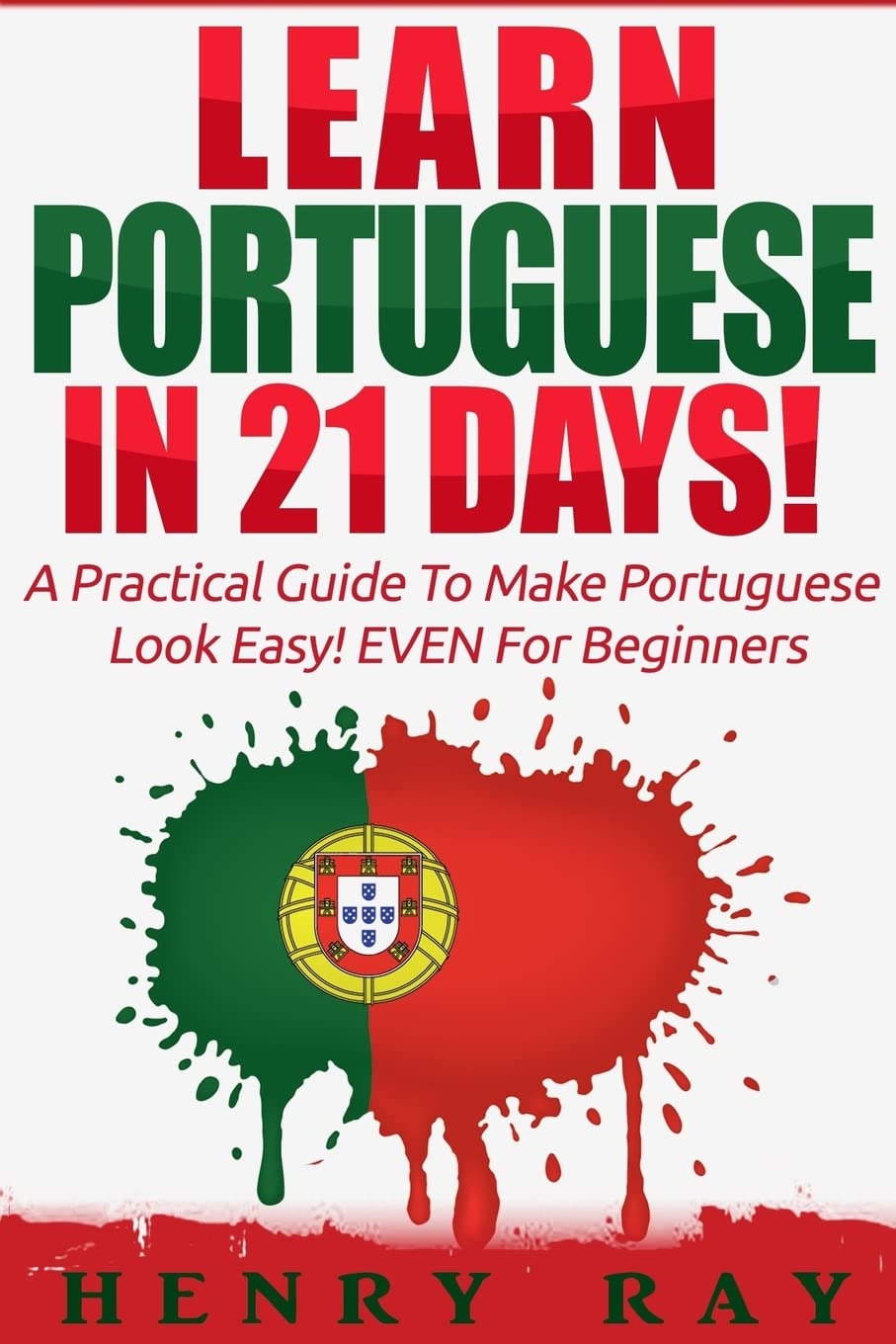 Portuguese: Learn Portuguese In 21 DAYS! – A Practical Guide To Make Portuguese Look Easy! EVEN For Beginners (Spanish, French, German, Italian) Study Guides